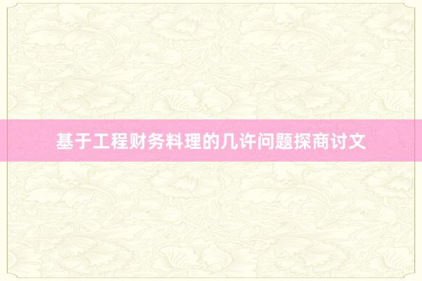 基于工程财务料理的几许问题探商讨文