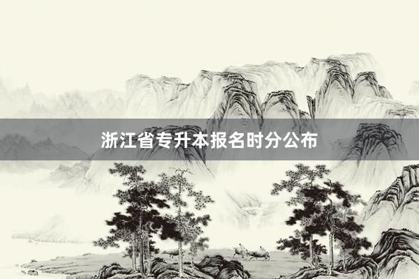浙江省专升本报名时分公布