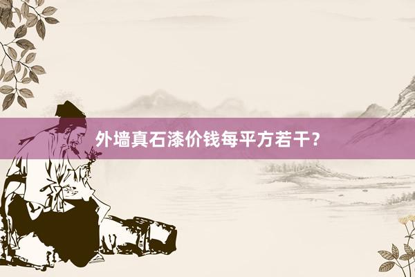 外墙真石漆价钱每平方若干？