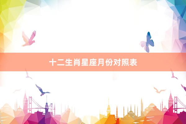 十二生肖星座月份对照表