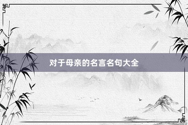 对于母亲的名言名句大全